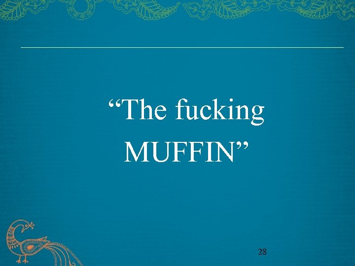 “The fucking MUFFIN” 28 