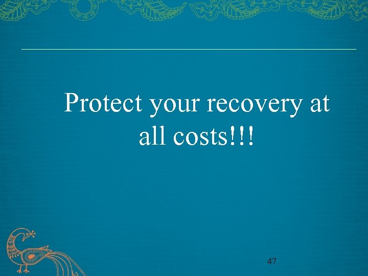 Protect your recovery at all costs!!! 47 