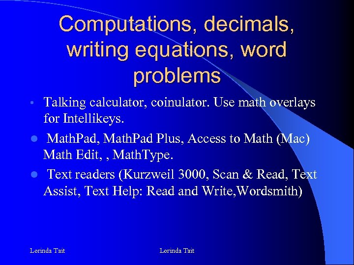 Computations, decimals, writing equations, word problems Talking calculator, coinulator. Use math overlays for Intellikeys.