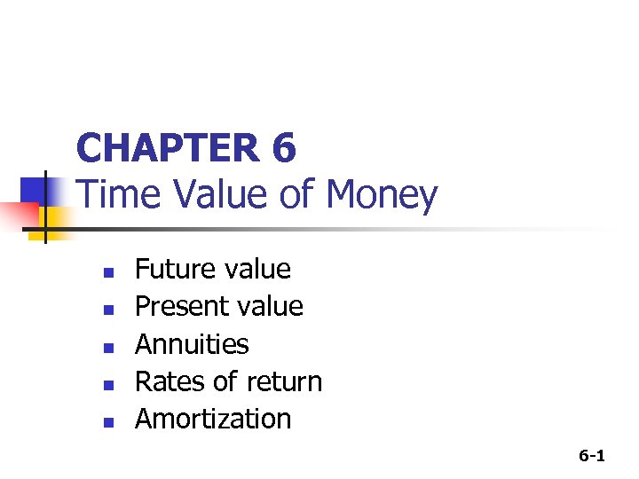 CHAPTER 6 Time Value of Money n n n Future value Present value Annuities