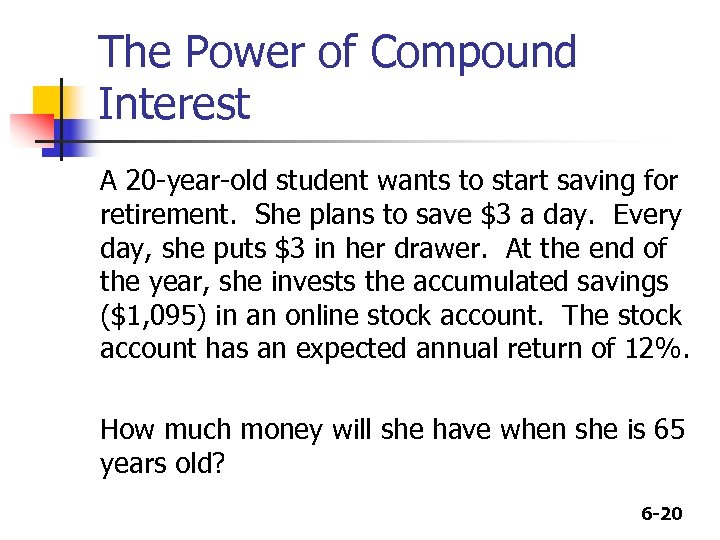 The Power of Compound Interest A 20 -year-old student wants to start saving for