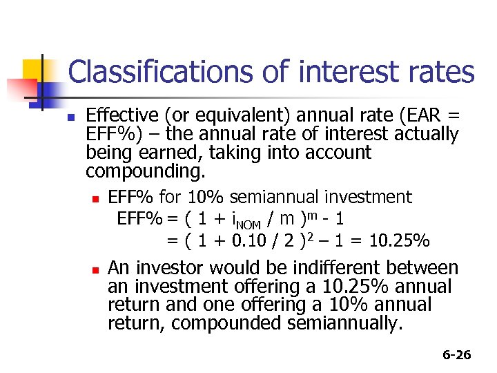 Classifications of interest rates n Effective (or equivalent) annual rate (EAR = EFF%) –