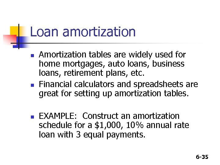 Loan amortization n Amortization tables are widely used for home mortgages, auto loans, business