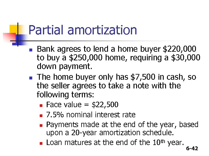 Partial amortization n n Bank agrees to lend a home buyer $220, 000 to