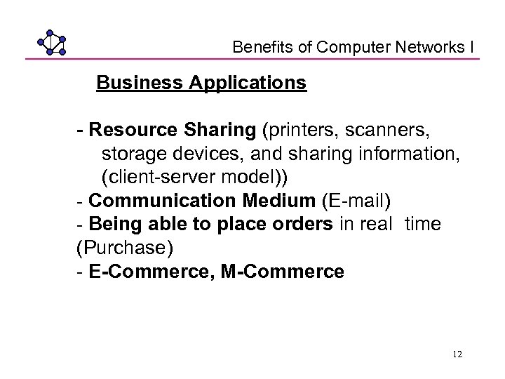 Benefits of Computer Networks I Business Applications - Resource Sharing (printers, scanners, storage devices,