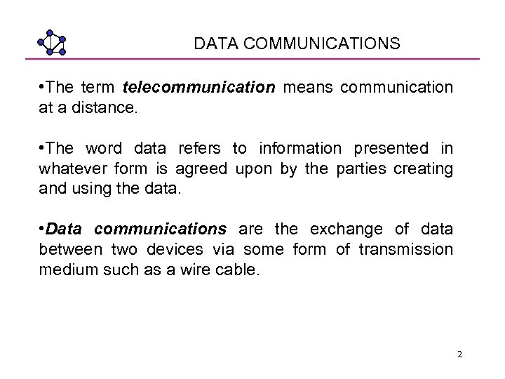 DATA COMMUNICATIONS • The term telecommunication means communication at a distance. • The word