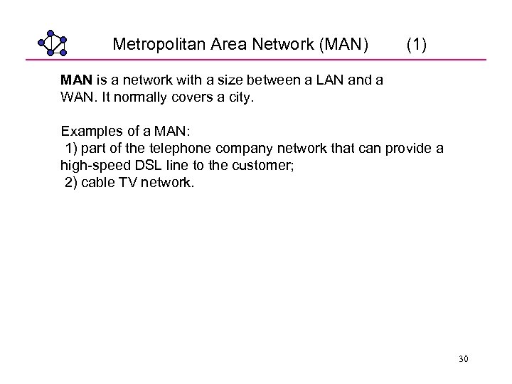 Metropolitan Area Network (MAN) (1) MAN is a network with a size between a