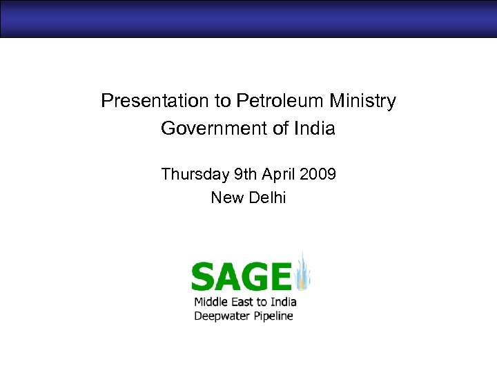 Presentation to Petroleum Ministry Government of India Thursday 9 th April 2009 New Delhi