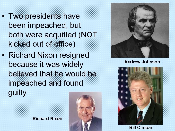  • Two presidents have been impeached, but both were acquitted (NOT kicked out