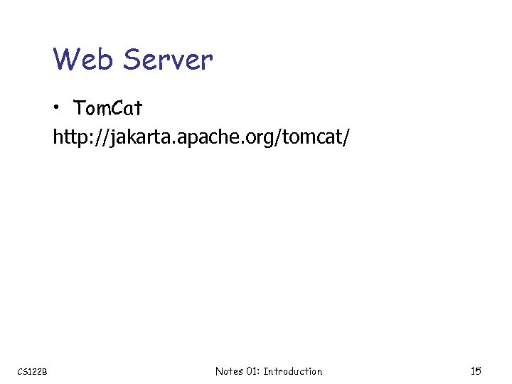 Web Server • Tom. Cat http: //jakarta. apache. org/tomcat/ CS 122 B Notes 01: