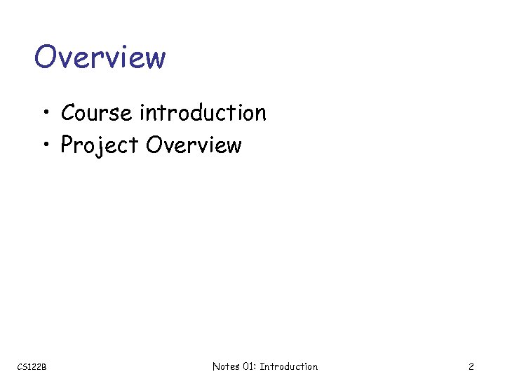 Overview • Course introduction • Project Overview CS 122 B Notes 01: Introduction 2