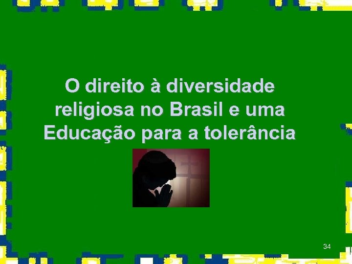 O direito à diversidade religiosa no Brasil e uma Educação para a tolerância 34