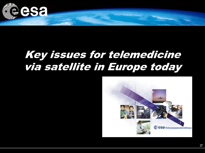 Key issues for telemedicine via satellite in Europe today 27 
