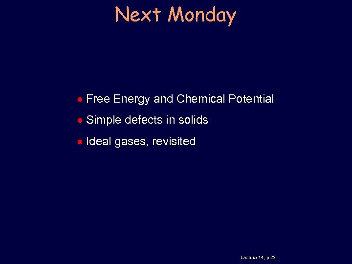 Next Monday Free Energy and Chemical Potential Simple defects in solids Ideal gases, revisited