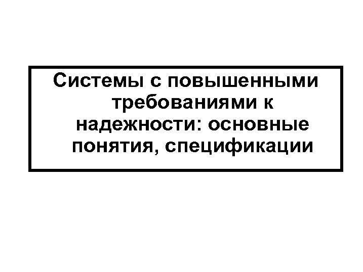 Системы с повышенными требованиями к надежности: основные понятия, спецификации 