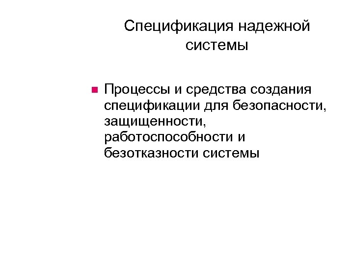 Спецификация надежной системы Процессы и средства создания спецификации для безопасности, защищенности, работоспособности и безотказности