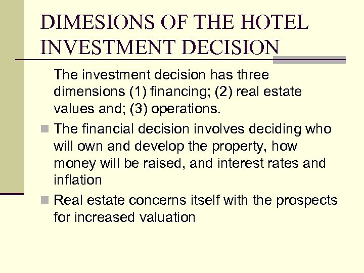 DIMESIONS OF THE HOTEL INVESTMENT DECISION The investment decision has three dimensions (1) financing;