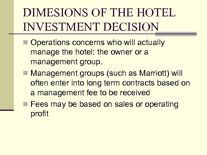 DIMESIONS OF THE HOTEL INVESTMENT DECISION n Operations concerns who will actually manage the