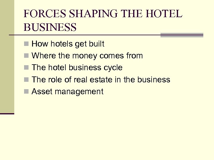 FORCES SHAPING THE HOTEL BUSINESS n How hotels get built n Where the money