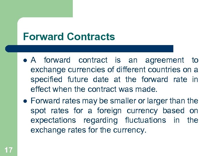 Forward Contracts l l 17 A forward contract is an agreement to exchange currencies