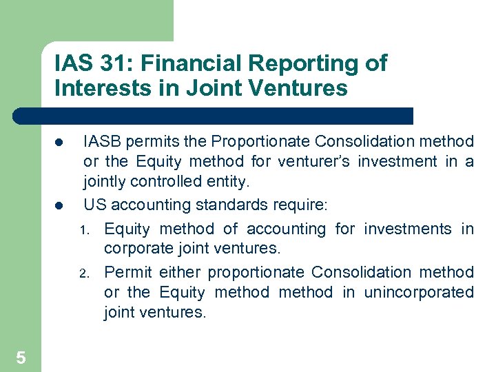 IAS 31: Financial Reporting of Interests in Joint Ventures l l 5 IASB permits