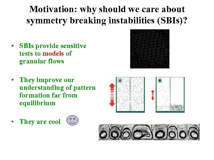 Motivation: why should we care about symmetry breaking instabilities (SBIs)? • SBIs provide sensitive