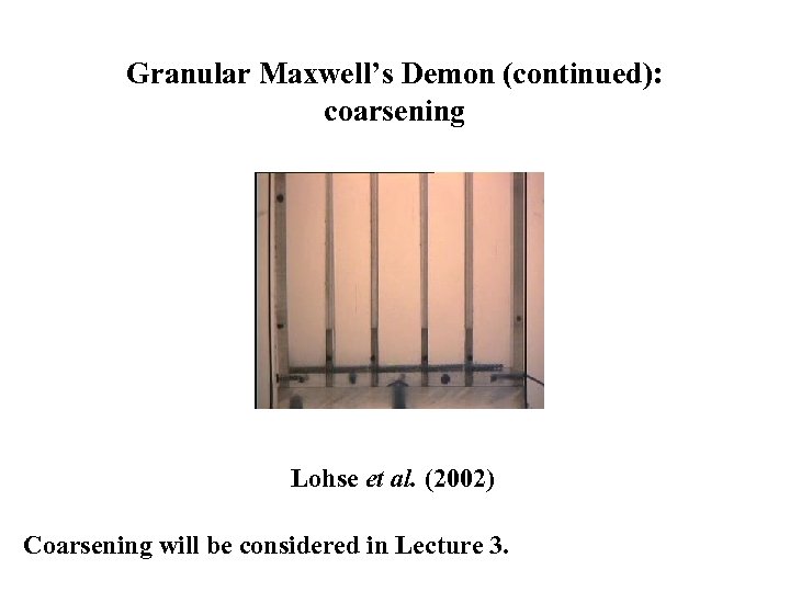 Granular Maxwell’s Demon (continued): coarsening Lohse et al. (2002) Coarsening will be considered in