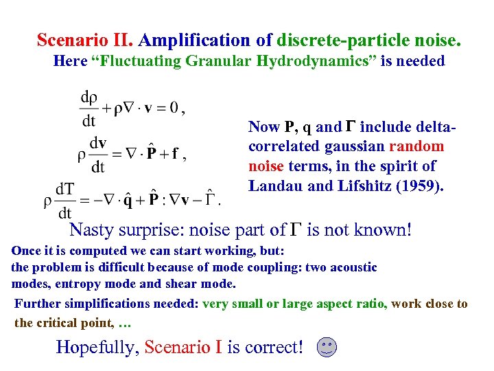 Scenario II. Amplification of discrete-particle noise. Here “Fluctuating Granular Hydrodynamics” is needed Now P,