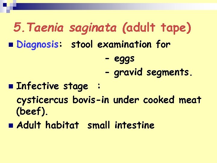 5. Taenia saginata (adult tape) Diagnosis: stool examination for - eggs - gravid segments.