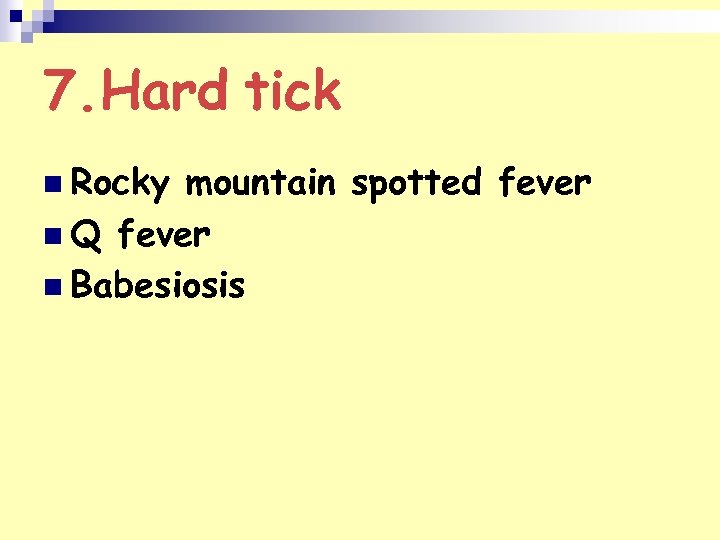 7. Hard tick n Rocky mountain spotted fever n Q fever n Babesiosis 