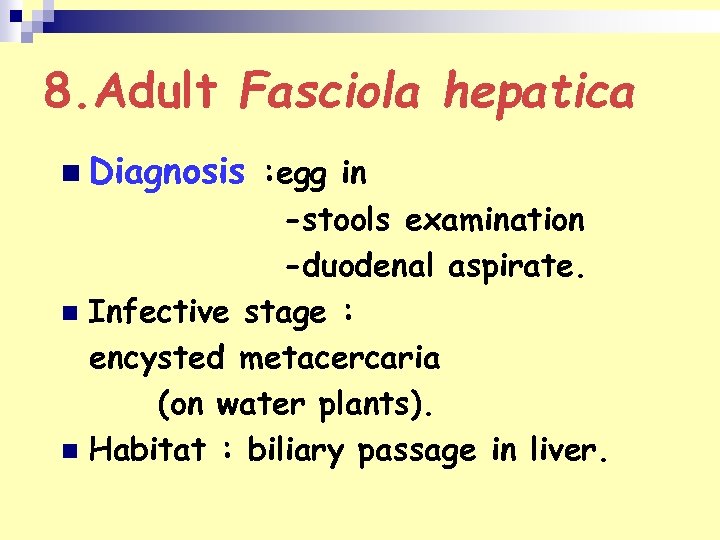 8. Adult Fasciola hepatica n Diagnosis : egg in -stools examination -duodenal aspirate. n