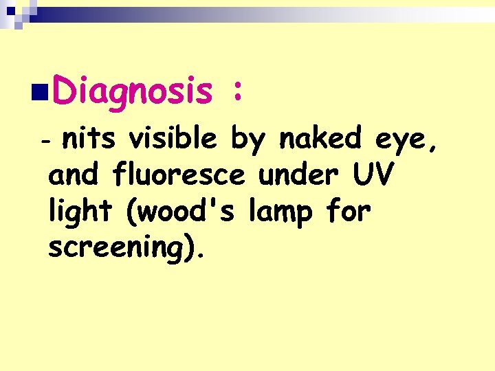 n. Diagnosis : nits visible by naked eye, and fluoresce under UV light (wood's