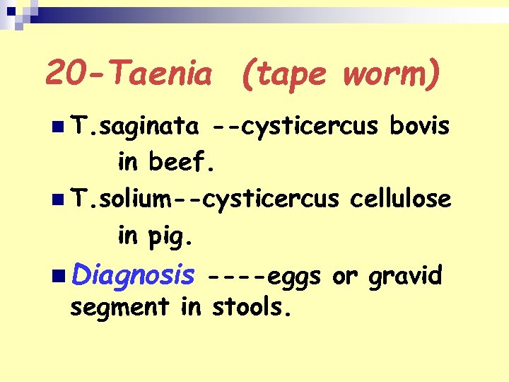 20 -Taenia (tape worm) n T. saginata --cysticercus bovis in beef. n T. solium--cysticercus