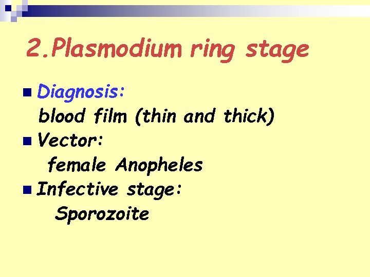2. Plasmodium ring stage n Diagnosis: blood film (thin and thick) n Vector: female