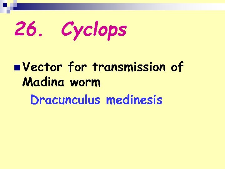 26. Cyclops n Vector for transmission of Madina worm Dracunculus medinesis 