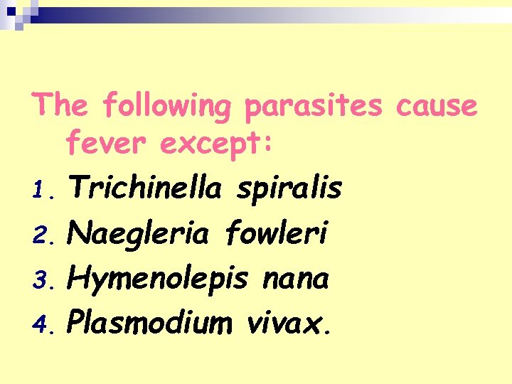 The following parasites cause fever except: 1. Trichinella spiralis 2. Naegleria fowleri 3. Hymenolepis