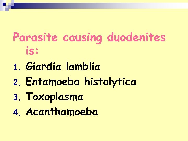 Parasite causing duodenites is: 1. 2. 3. 4. Giardia lamblia Entamoeba histolytica Toxoplasma Acanthamoeba