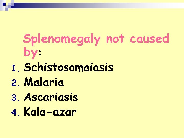 Splenomegaly not caused by: Schistosomaiasis 2. Malaria 3. Ascariasis 4. Kala-azar 1. 