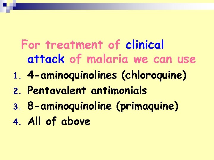 For treatment of clinical attack of malaria we can use 1. 2. 3. 4.