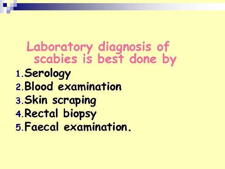 Laboratory diagnosis of scabies is best done by 1. Serology 2. Blood examination 3.