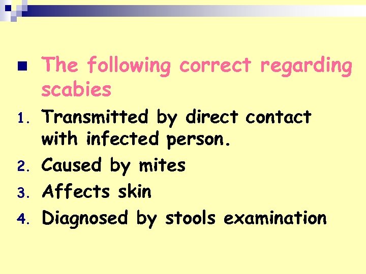 n 1. 2. 3. 4. The following correct regarding scabies Transmitted by direct contact