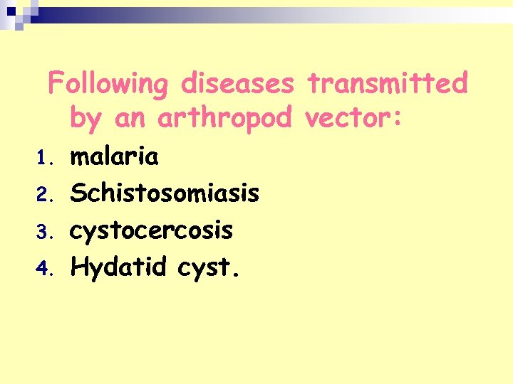 Following diseases transmitted by an arthropod vector: 1. 2. 3. 4. malaria Schistosomiasis cystocercosis