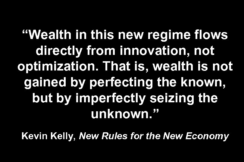 “Wealth in this new regime flows directly from innovation, not optimization. That is, wealth