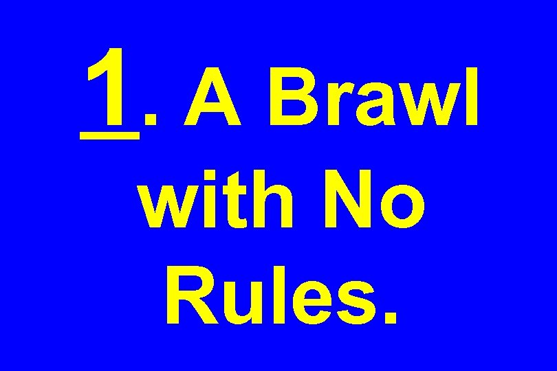 1. A Brawl with No Rules. 