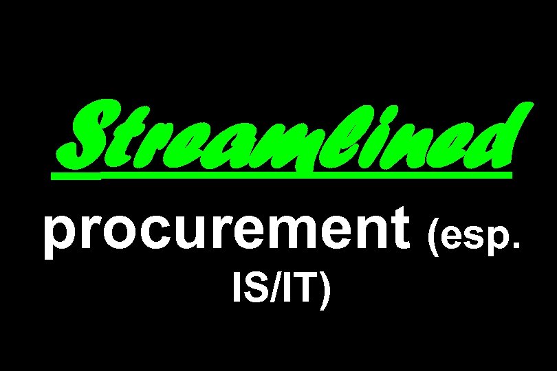 Streamlined procurement (esp. IS/IT) 