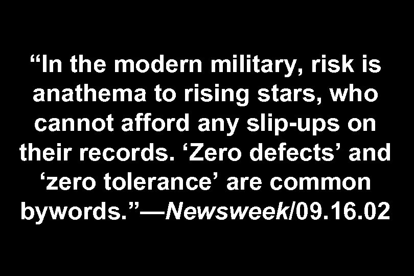“In the modern military, risk is anathema to rising stars, who cannot afford any