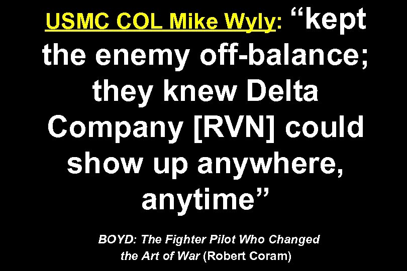 USMC COL Mike Wyly: “kept the enemy off-balance; they knew Delta Company [RVN] could