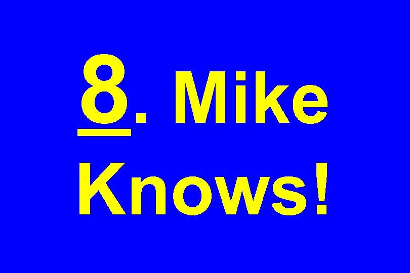 8. Mike Knows! 