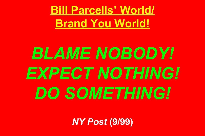 Bill Parcells’ World/ Brand You World! BLAME NOBODY! EXPECT NOTHING! DO SOMETHING! NY Post