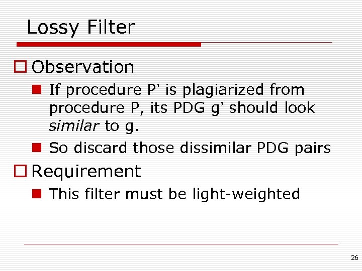 Lossy Filter o Observation n If procedure P’ is plagiarized from procedure P, its